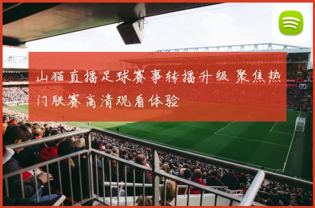 山猫直播足球赛事转播升级 聚焦热门联赛高清观看体验