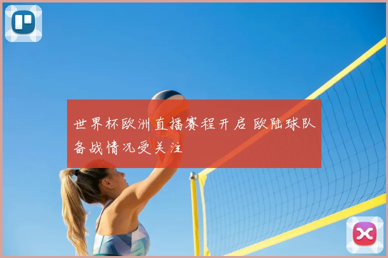 世界杯欧洲直播赛程开启 欧陆球队备战情况受关注