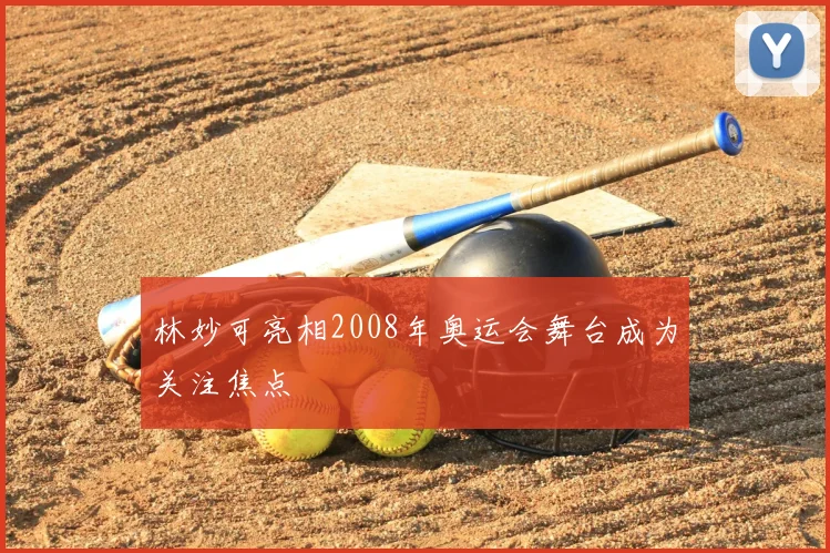 林妙可亮相2008年奥运会舞台成为关注焦点