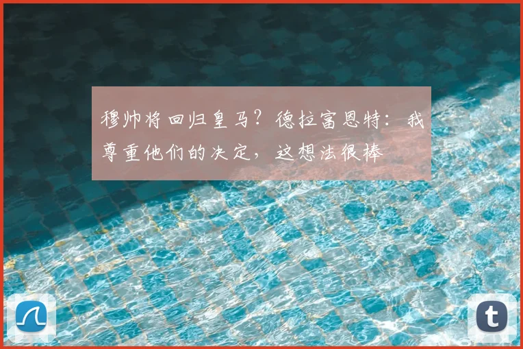 穆帅将回归皇马?德拉富恩特:我尊重他们的决定,这想法很棒