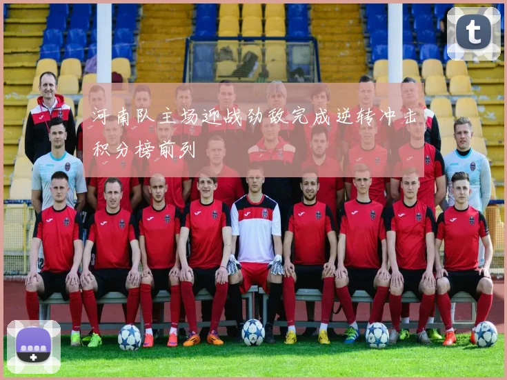 河南队主场迎战劲敌完成逆转冲击积分榜前列